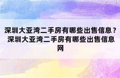 深圳大亚湾二手房有哪些出售信息？ 深圳大亚湾二手房有哪些出售信息网